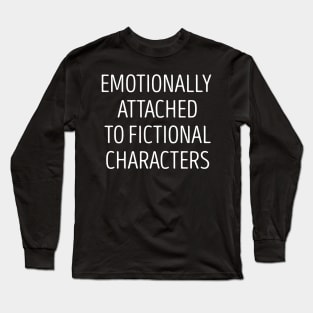 Emotionally Attached to Fictional Characters Long Sleeve T-Shirt